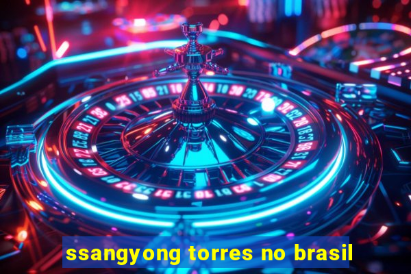 ssangyong torres no brasil